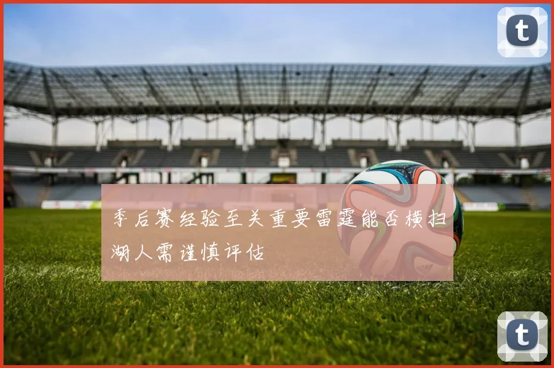 季后赛经验至关重要雷霆能否横扫湖人需谨慎评估