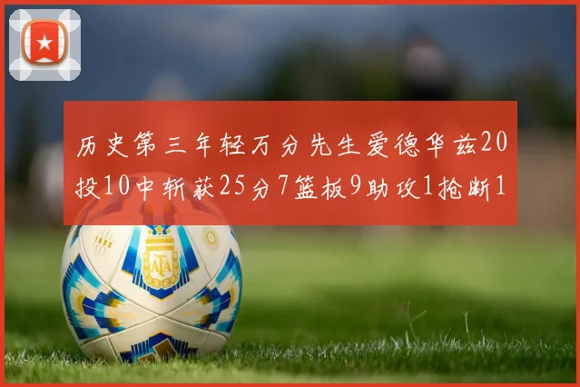 历史第三年轻万分先生爱德华兹20投10中斩获25分7篮板9助攻1抢断1盖帽