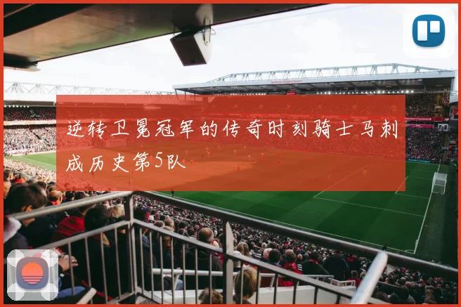 逆转卫冕冠军的传奇时刻骑士马刺成历史第5队