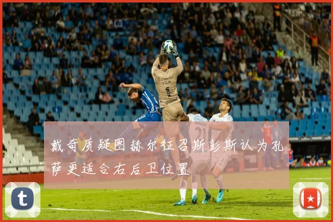 戴奇质疑图赫尔征召斯彭斯认为孔萨更适合右后卫位置