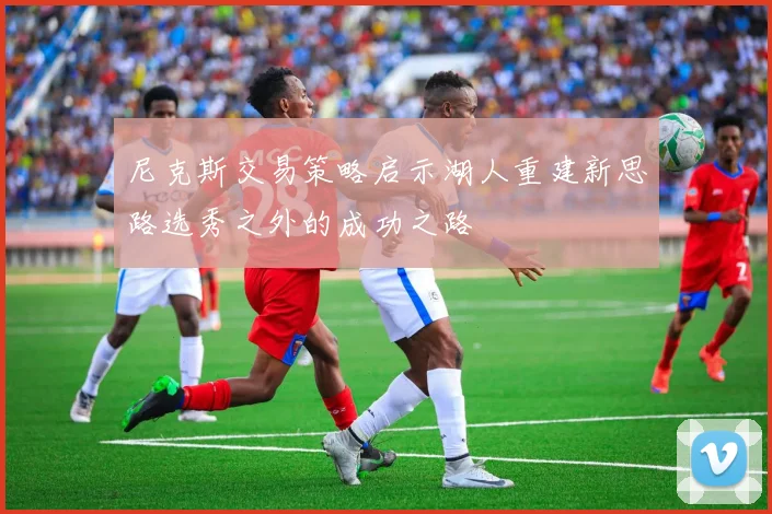 尼克斯交易策略启示湖人重建新思路选秀之外的成功之路